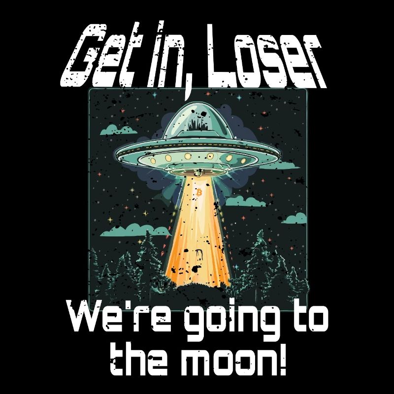 Bitcoin Get in Loser we're going to the moon UFO