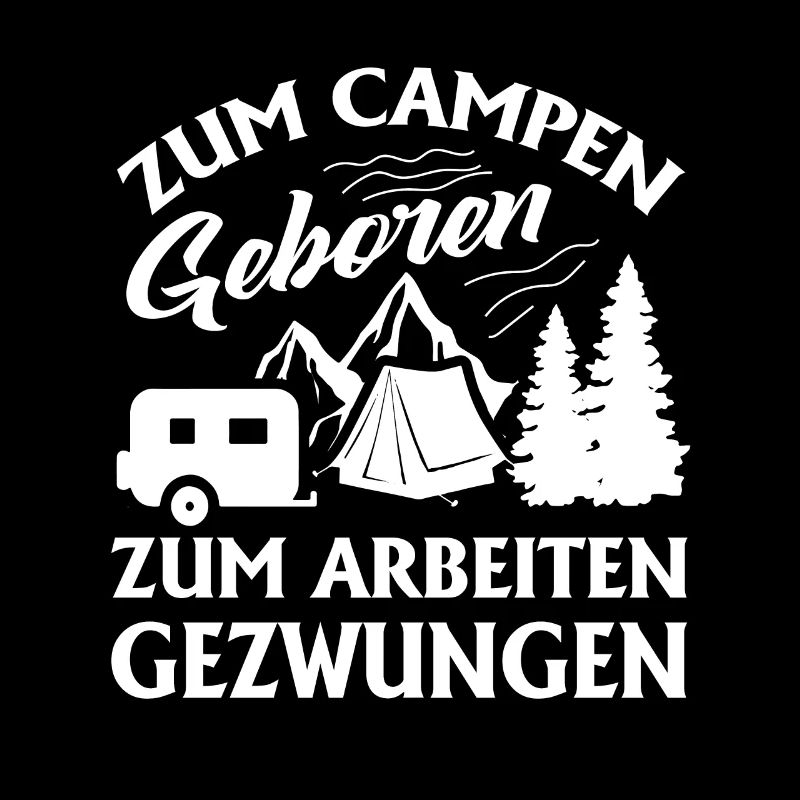 Camping Born Work Forced Holiday Camping