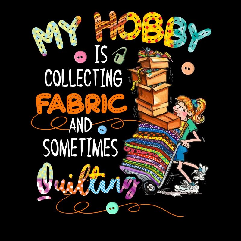 My Hobby Is Collecting Fabric & Sometimes Quilting