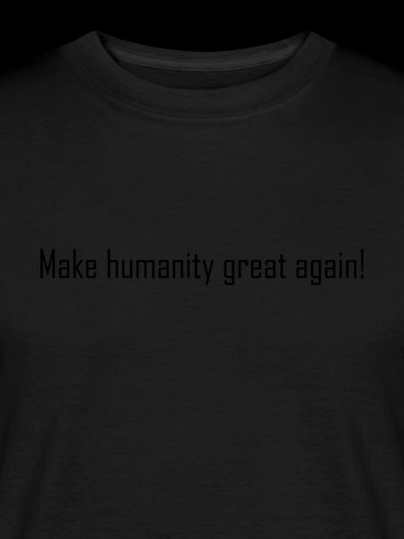 Make humanity great again!