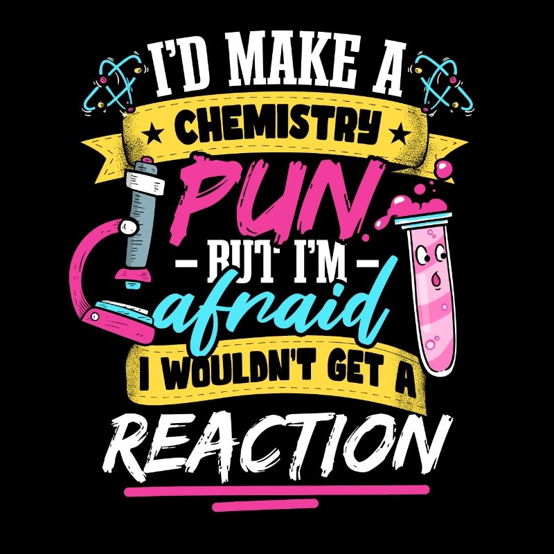 I'd Make A Chemistry Pun Chemist Joke