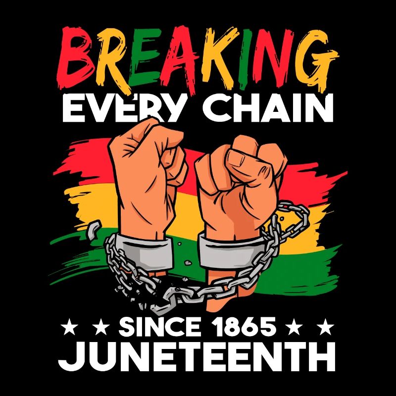 Breaking Every Chain Since 1865 Juneteenth