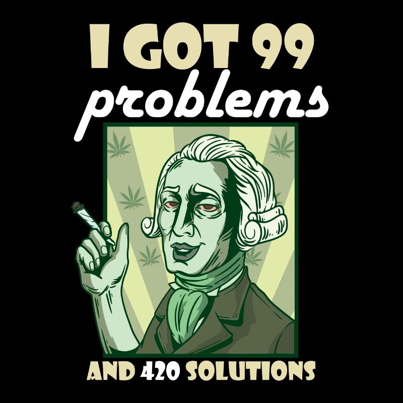 J’ai eu 99 problèmes et 420 solutions Cannabis Weed