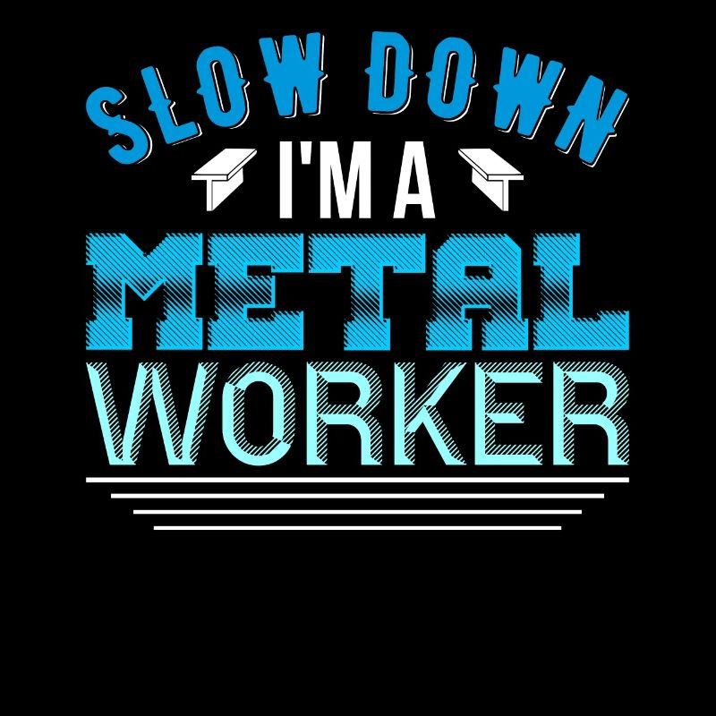 Metal Work Slow Down I'm a Metal Worker