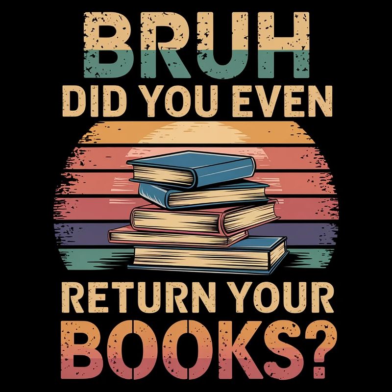 Bruh Did You Even Return Your Books 8
