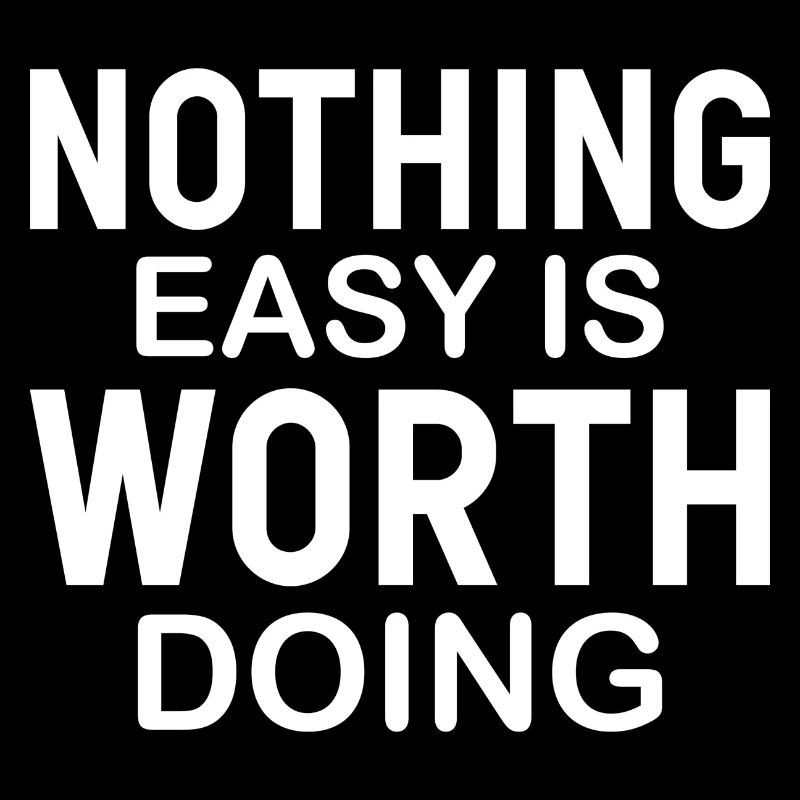 Nothing Easy Is Worth Doing