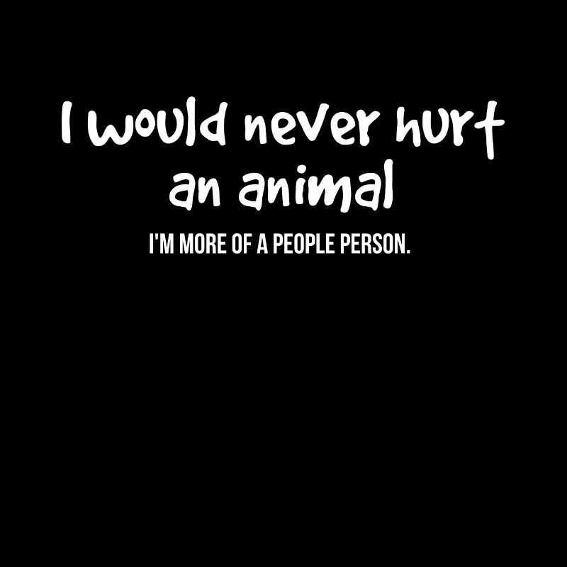 I would never hurt an animal! - Animal Lover Gift