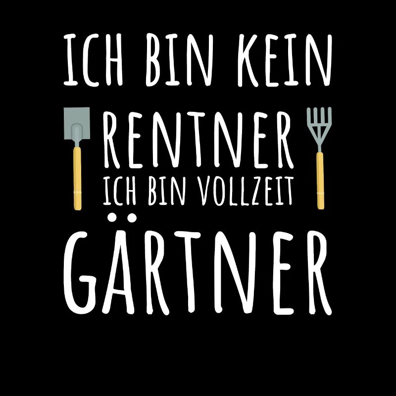 Ich bin kein Rentner ich bin Vollzeit Gärtner