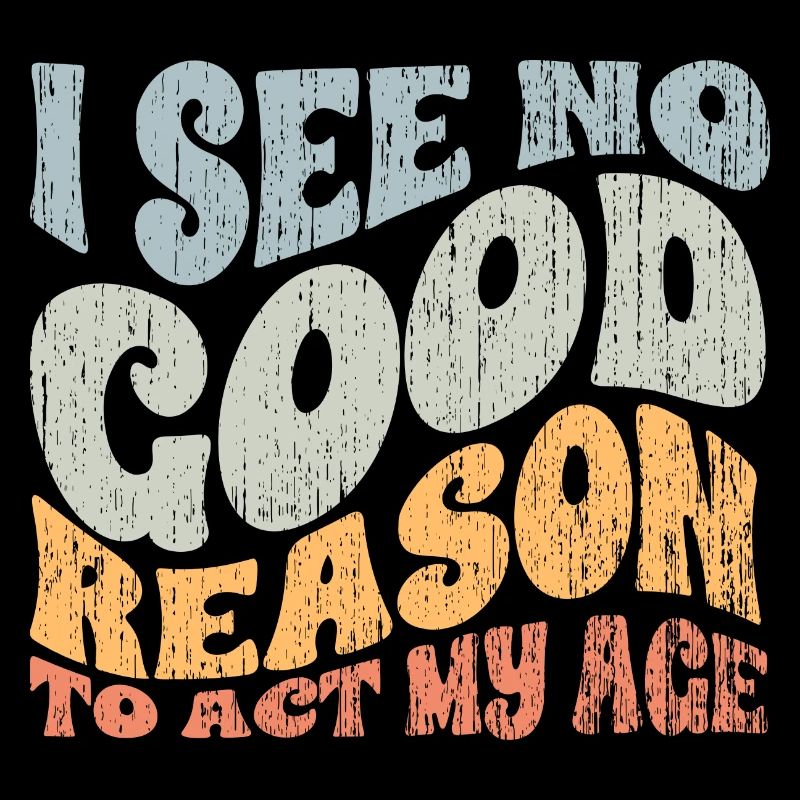 Groovy I See No Good Reason To Act My Age A
