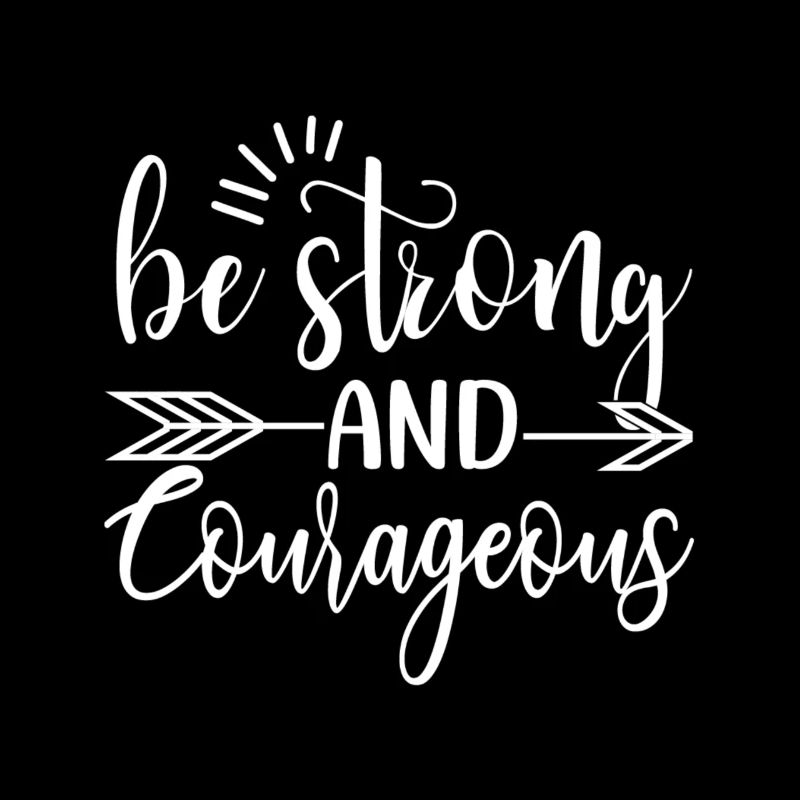 Be Strong And Courageous