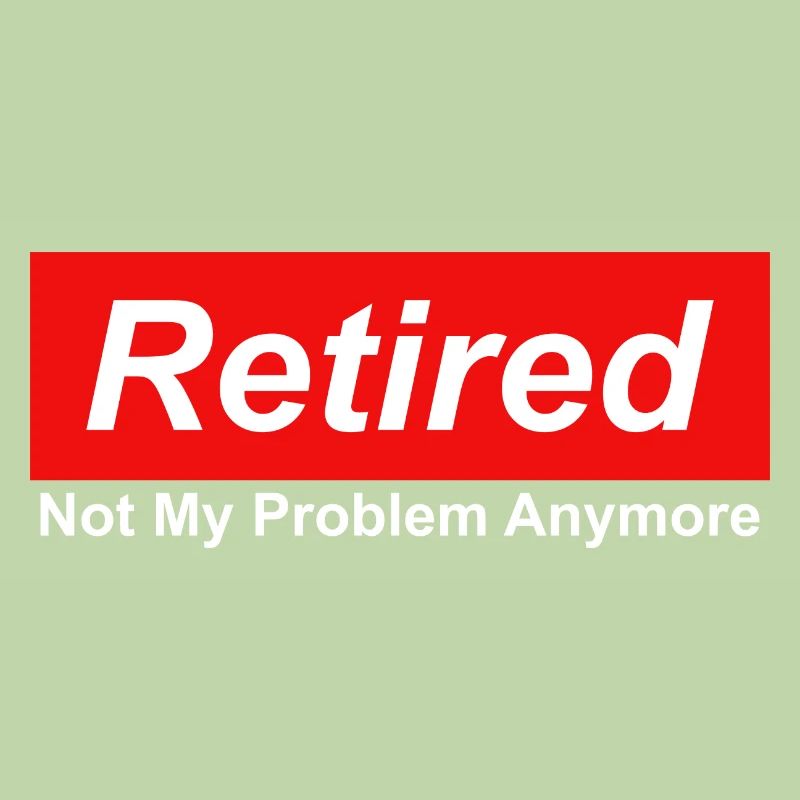 Retired Not My Problem Anymore Graphic