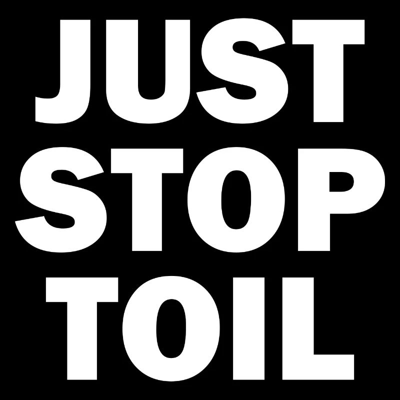 Just Stop Toil Sarcastic