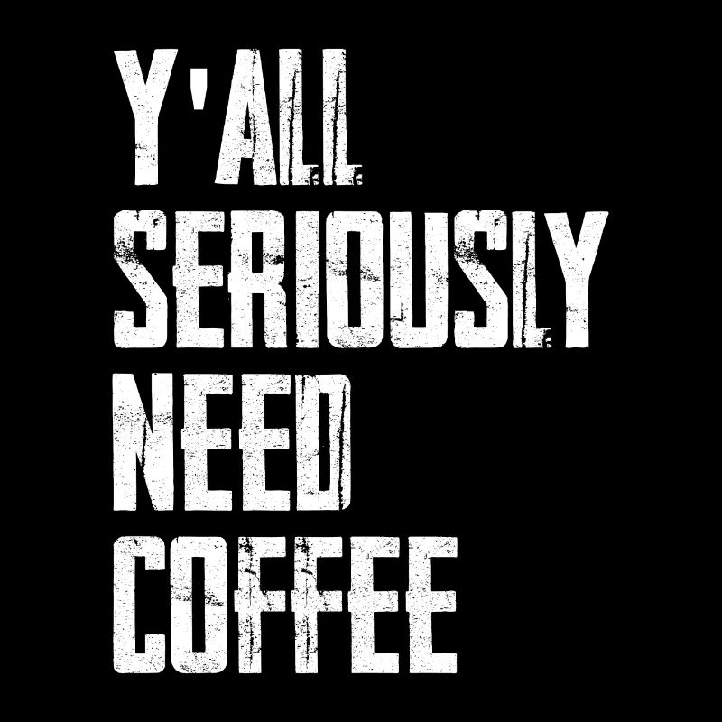 Y'all Seriously Need Coffee