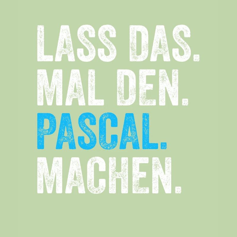 Lass das mal den Pascal machen Name