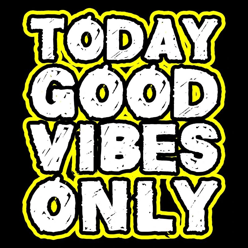 today good vibes only