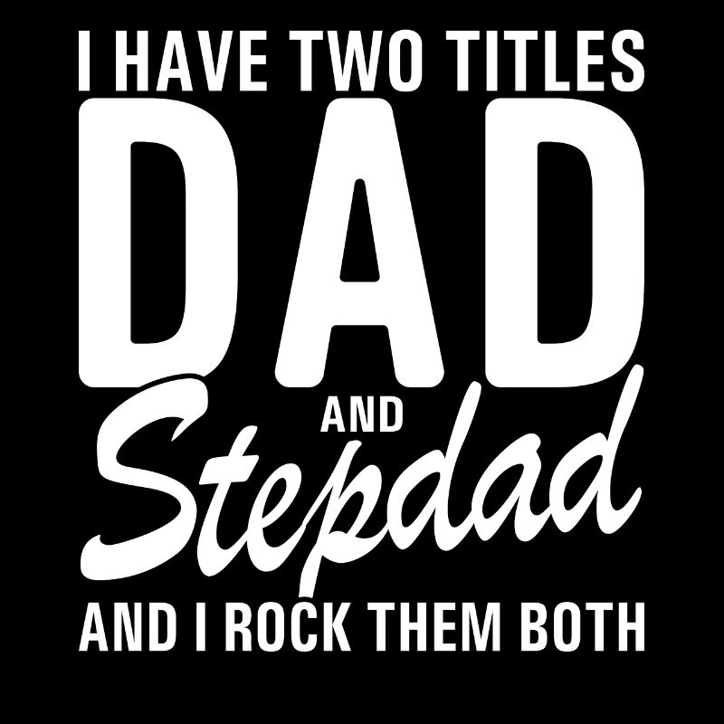 I Have Two Titles Dad And Step Dad Cool For