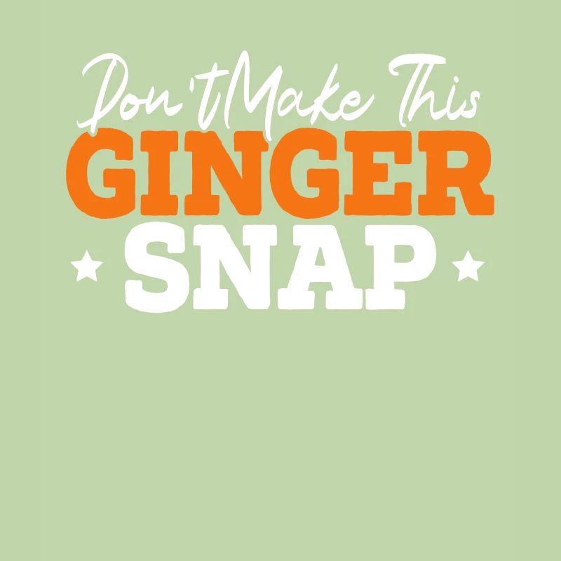 Don't Make This Ginger Snap Funny Redhead Ginger