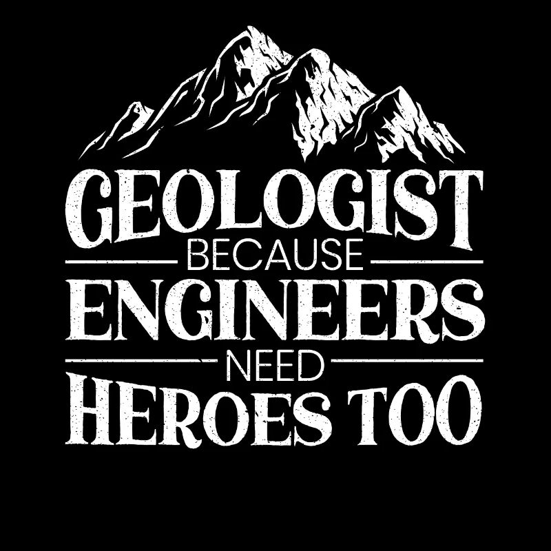 Geologist Because Engineers Need Heroes Too