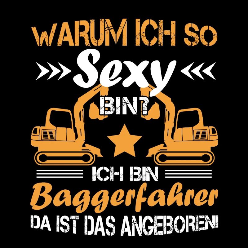 Bagger Baggerfahrer Warum ich so sexy bin?