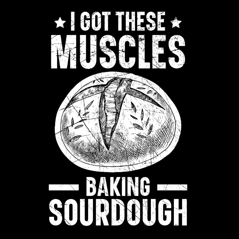 I Got These Muscles Baking Sourdough Bread Baking