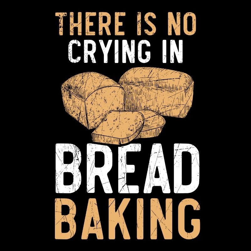 There Is No Crying In Bread Baking Bakery Owner