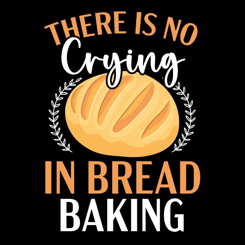 There Is No Crying In Bread Baking Bakery Owner