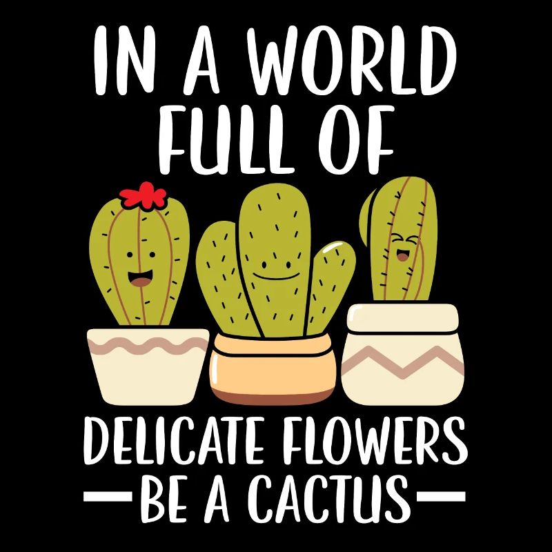 Dans un monde plein de fleurs délicates, soyez un cactus