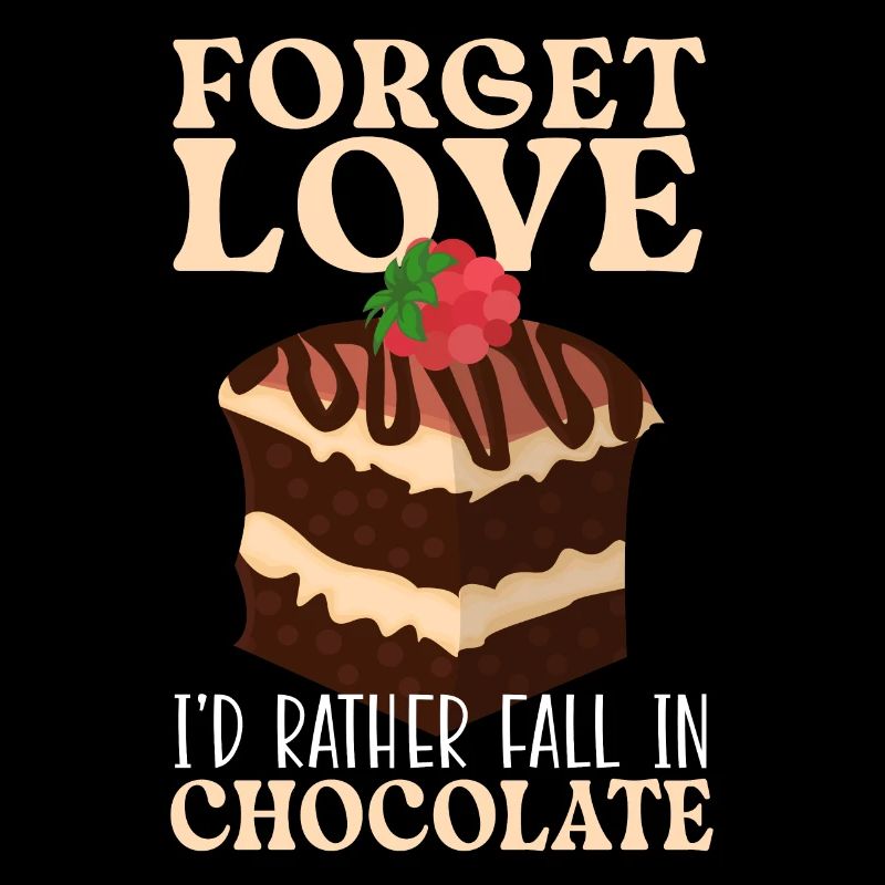 Forget Love I'd Rather Faill In Chocolate Cake