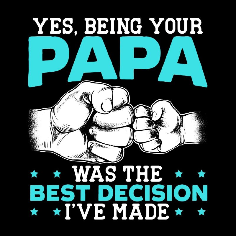 Being Your Papa Was The Best Decision I've Made