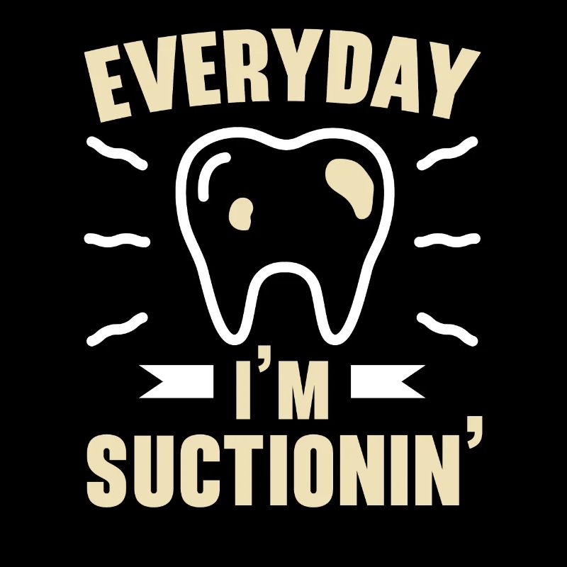 Everyday I'm Suctionin' Future Dentist Dentistry