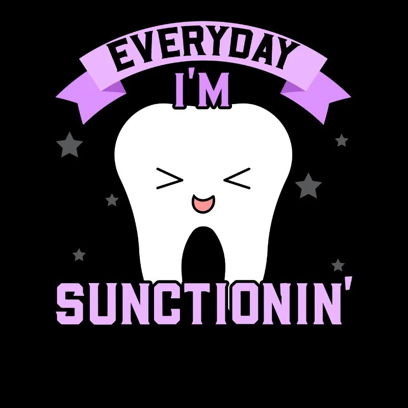 Everyday I'm Suctionin' Future Dentist Dentistry