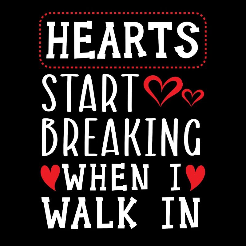 Hearts Start Breaking When I Walk In Valentines