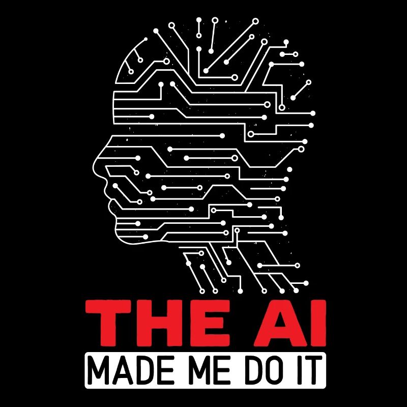 The AI Made Me Do It Artificial Intelligence