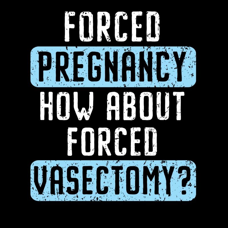 Grossesse forcée Que diriez-vous de la vasectomie forcée