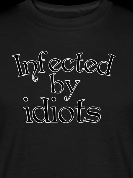 Infected by idiots