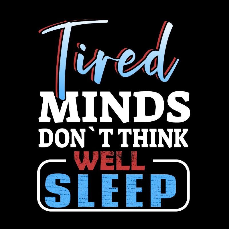 Tired Minds Don't Think Well Sleep
