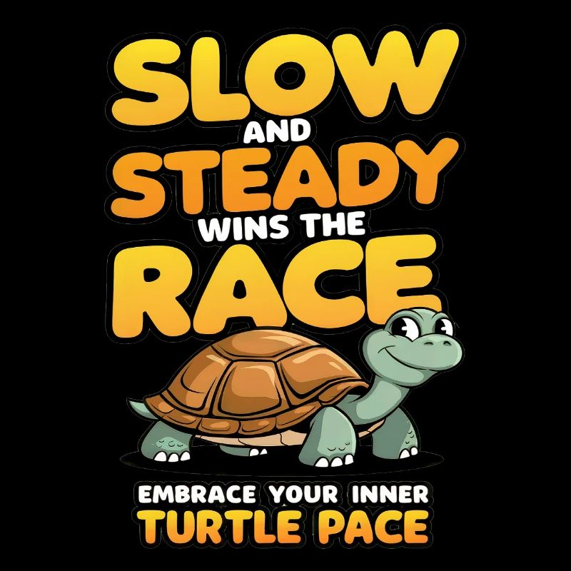 Slow and steady wins the race embrace turtle pace