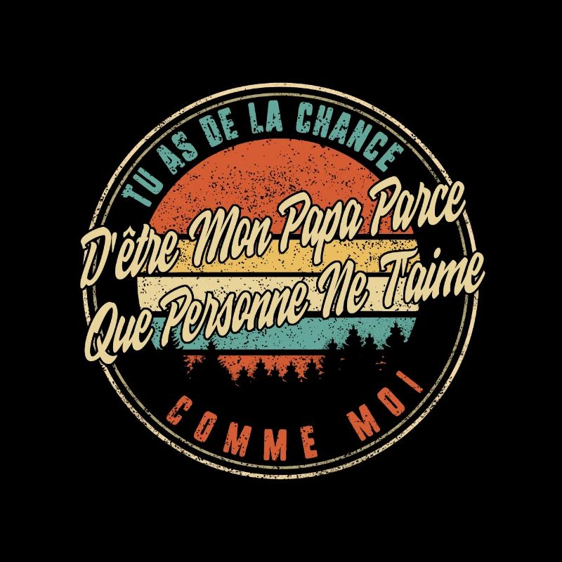 Tu As De La Chance D'être Mon Papa Parce Que