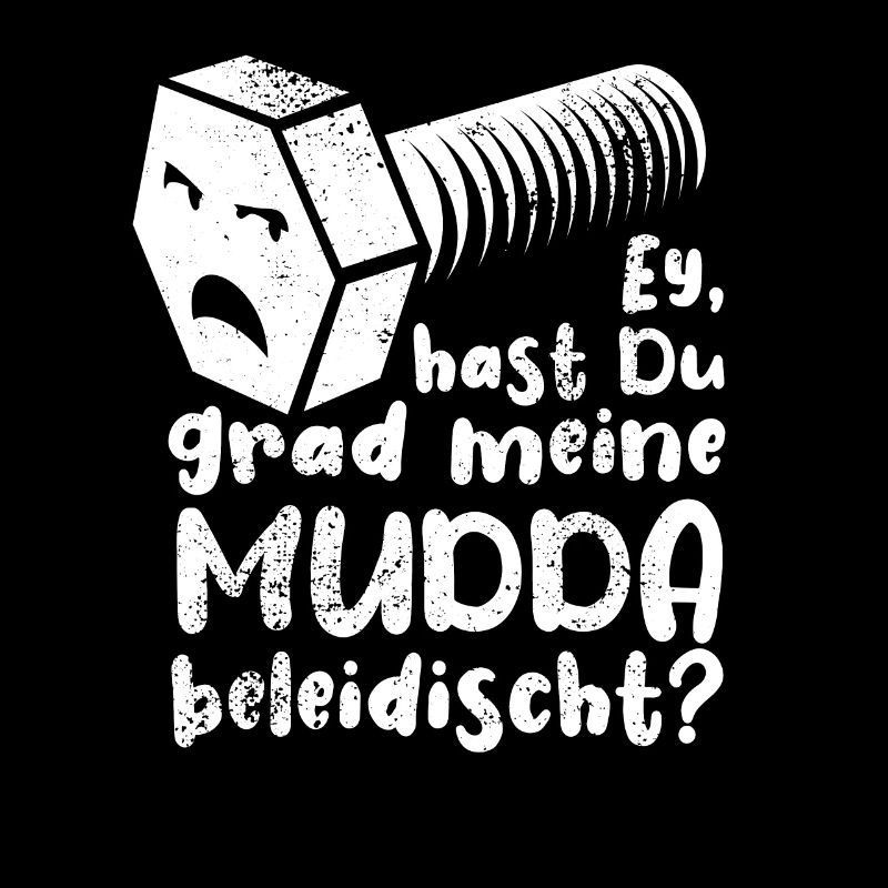 Ey hast du grad meine Mudda beleidischt? Schraube