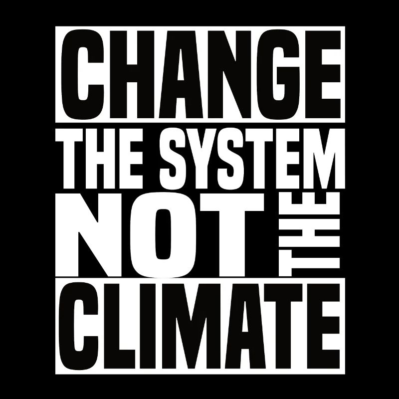 Change The System Not The Climate - Klimawandel