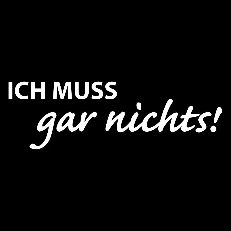 Ich muss garnichts