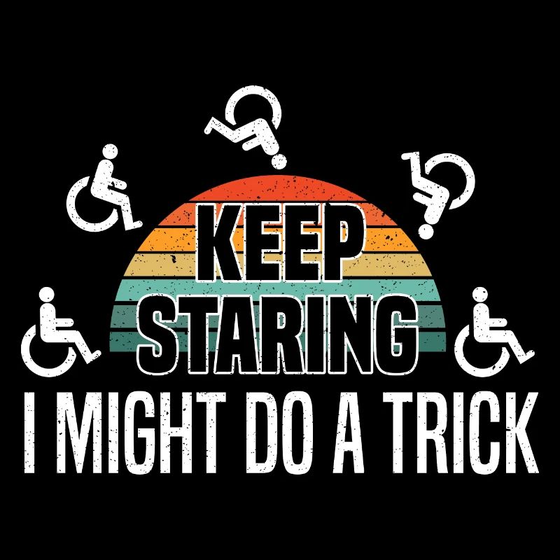 Keep Staring I Might Do A Trick Wheelchair User