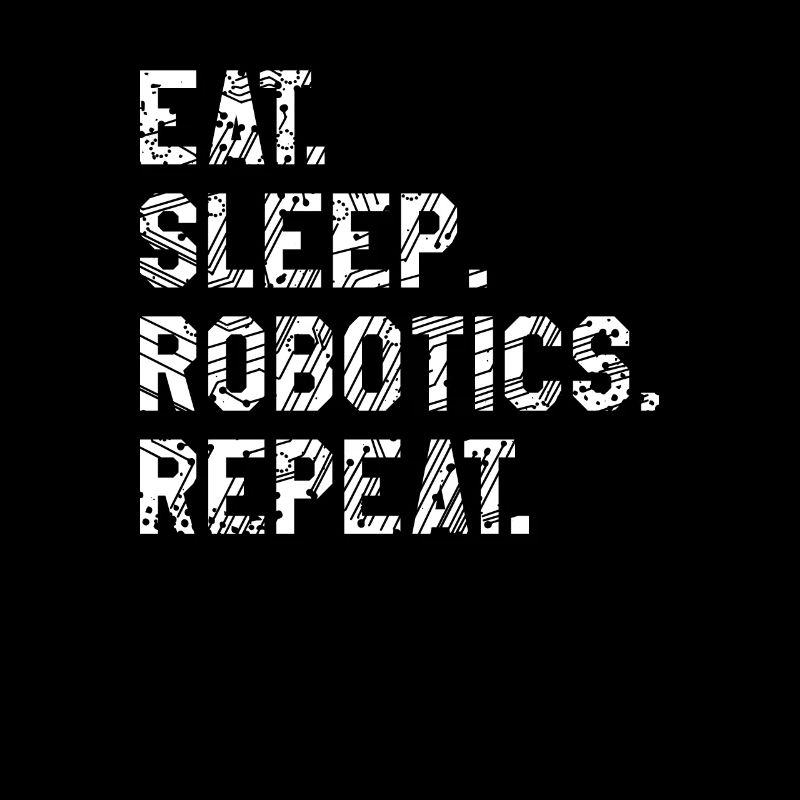 Eat Sleep Robotics Repeat Robot Science