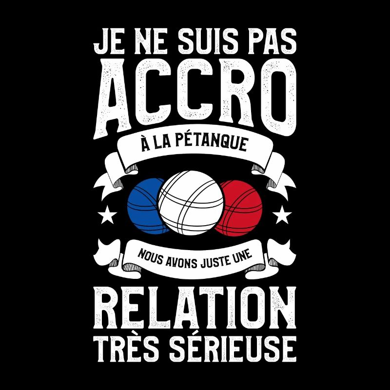 Je Ne Suis Pas Accro A La Petanque