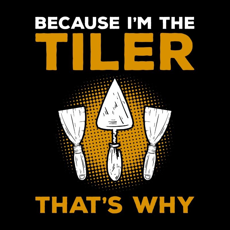 Because I'm The Tiler That's Why Tiling Tilers