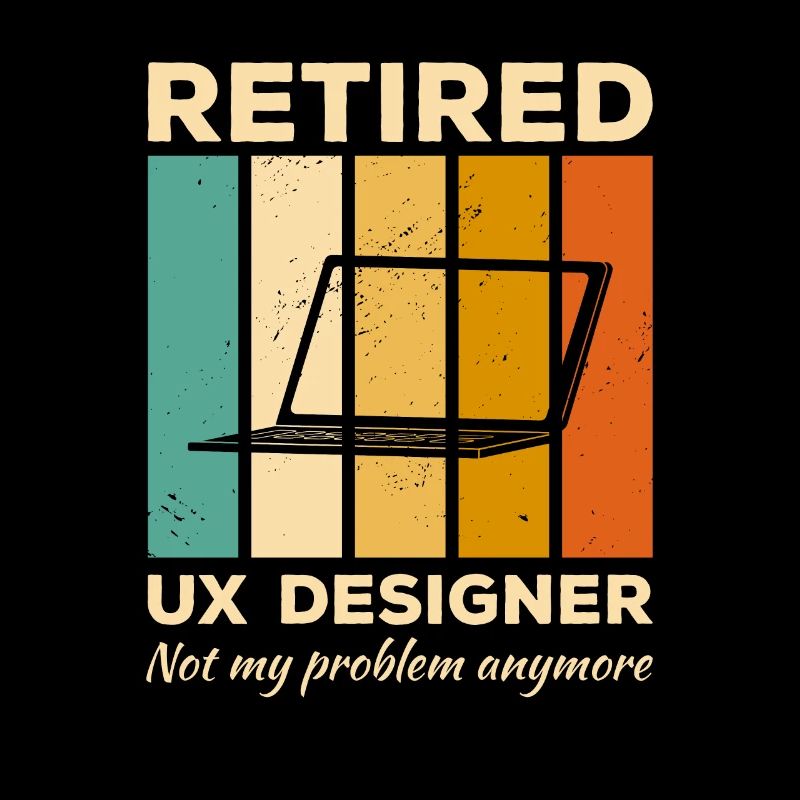 Retired UX Designer Not My Problem Anymore User