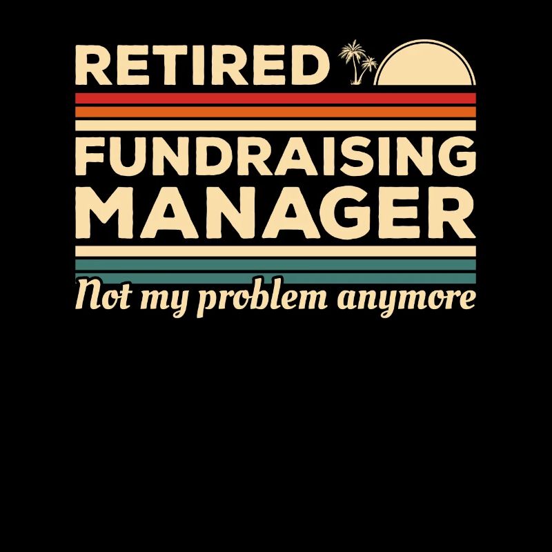 Retired Fundraising Manager Not My Problem Anymore