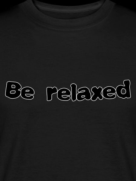Be relaxed
