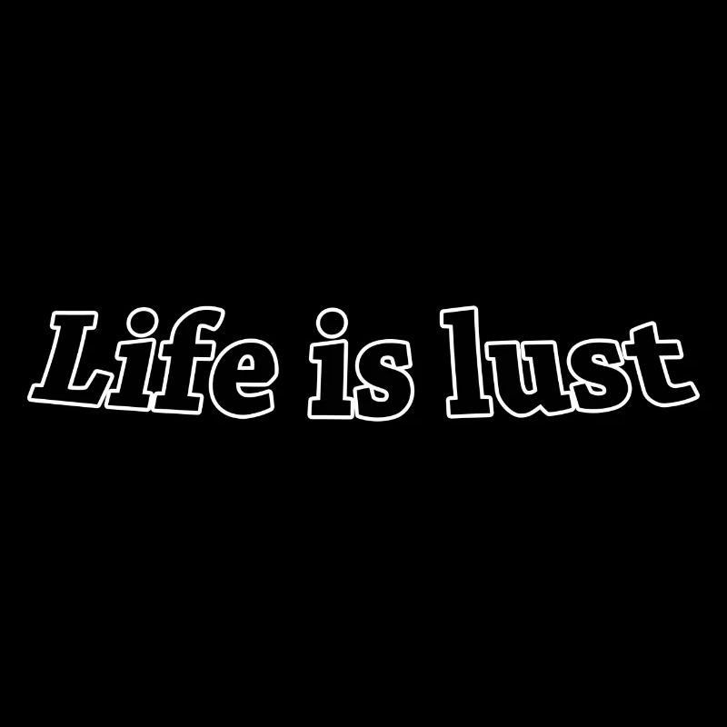 Life is lust