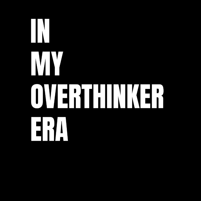 In My Overthinker Era Overthink